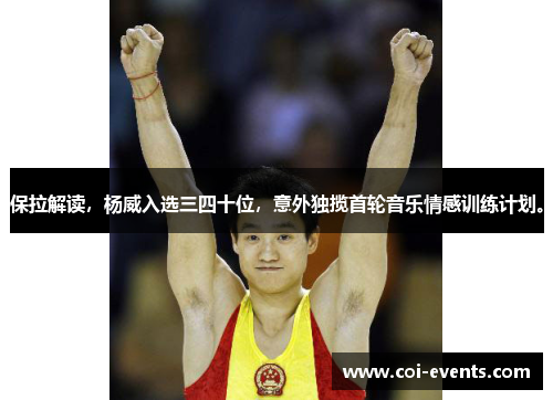 保拉解读，杨威入选三四十位，意外独揽首轮音乐情感训练计划。